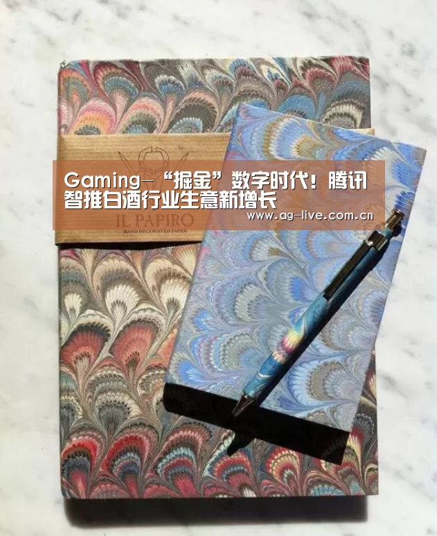 Gaming-“掘金”数字时代!腾讯智推白酒行业生意新增长(图4) AG真人官网