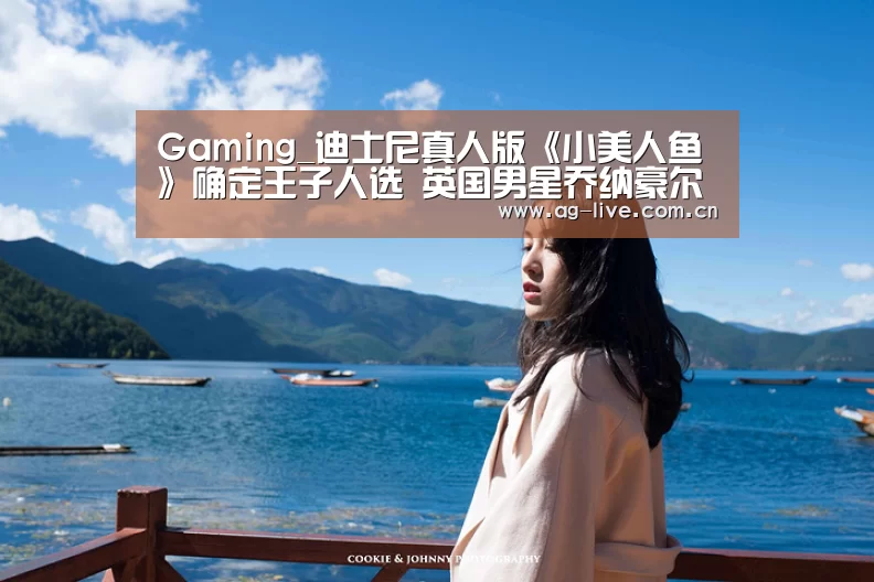 Gaming_迪士尼真人版《小美人鱼》确定王子人选 英国男星乔纳豪尔金出演(图2)