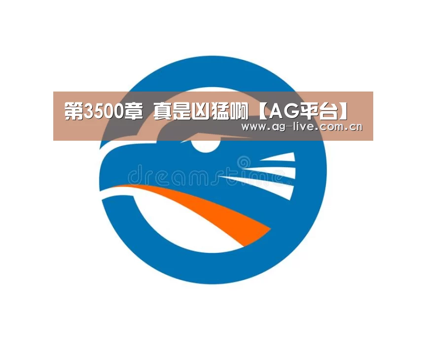第3500章 真是凶猛啊【AG平台】(图3)