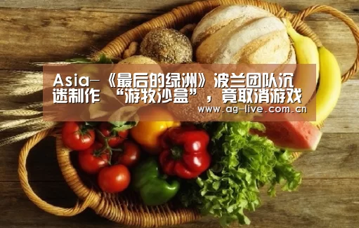 Asia-《最后的绿洲》波兰团队沉迷制作 “游牧沙盒”，竟取消游戏中所有远程武器