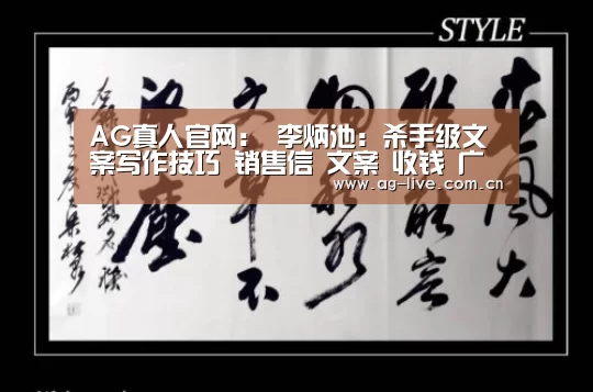 AG真人官网：
李炳池：杀手级文案写作技巧 销售信 文案 收钱 广告(图1)